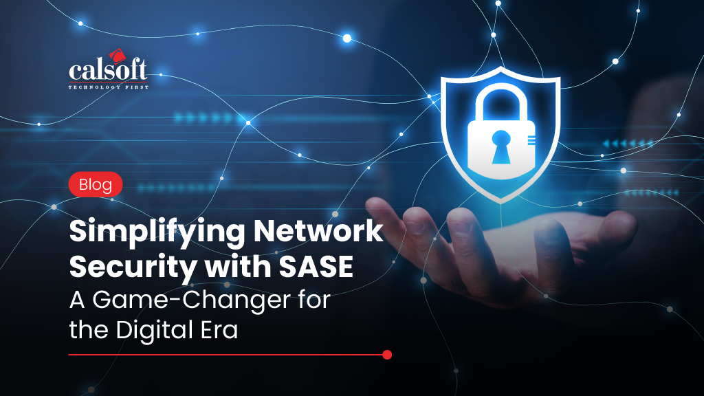 Simplifying Network Security with SASE: A Game-Changer for the Digital Era